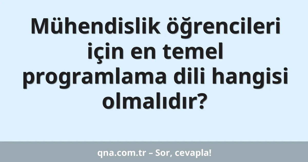 Mühendislik öğrencileri için en temel programlama dili hangisi olmalıdır?