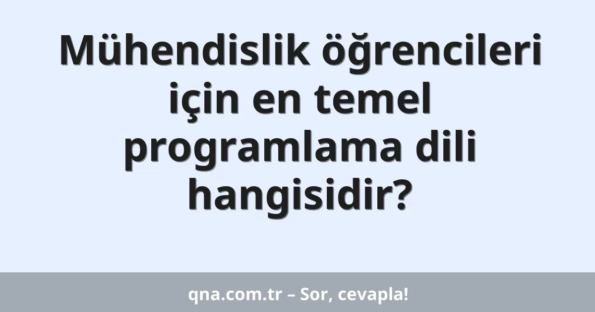 Mühendislik öğrencileri için en temel programlama dili hangisidir?