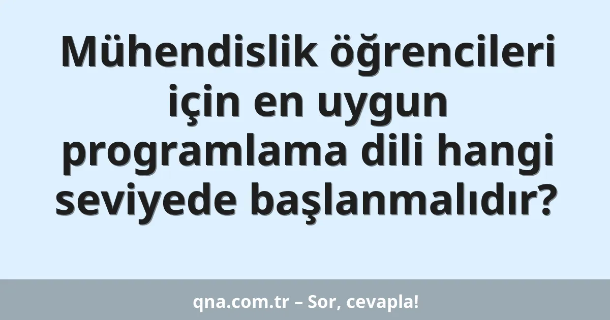 Mühendislik öğrencileri için en uygun programlama dili hangi seviyede başlanmalıdır?