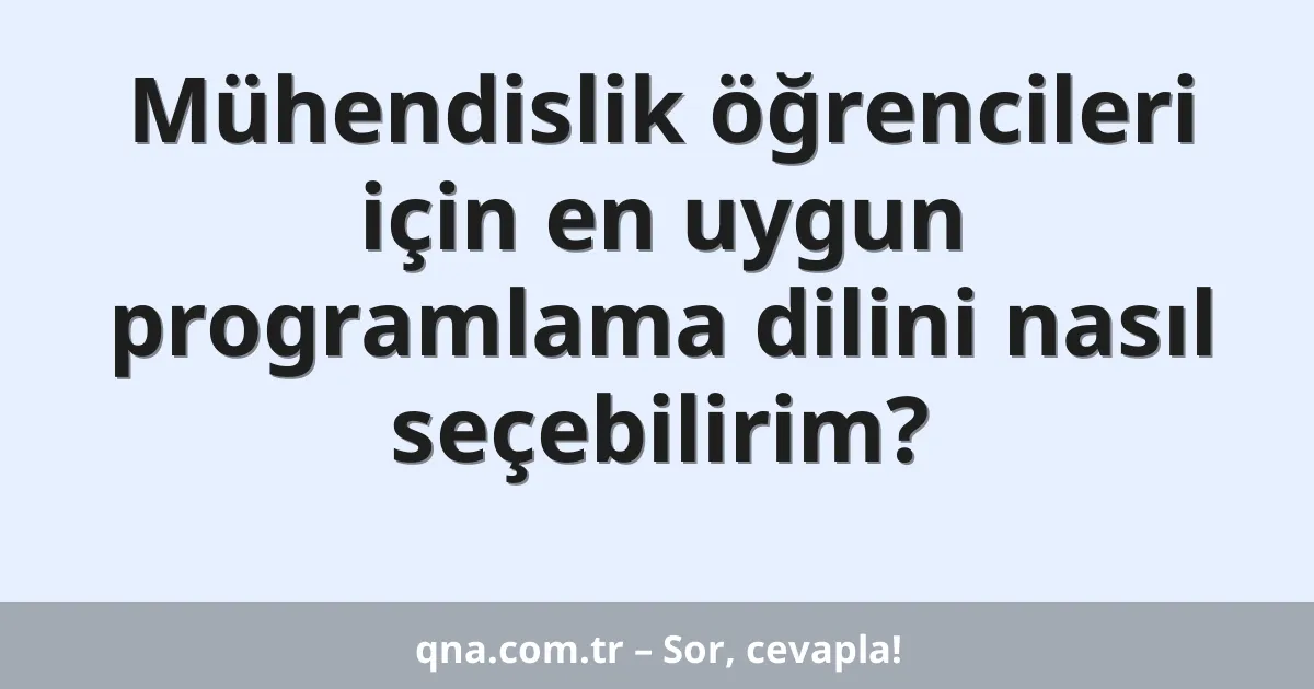 Mühendislik öğrencileri için en uygun programlama dilini nasıl seçebilirim?