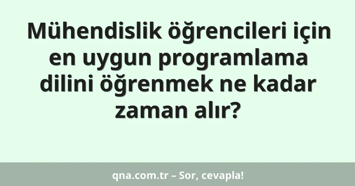 Mühendislik öğrencileri için en uygun programlama dilini öğrenmek ne kadar zaman alır?