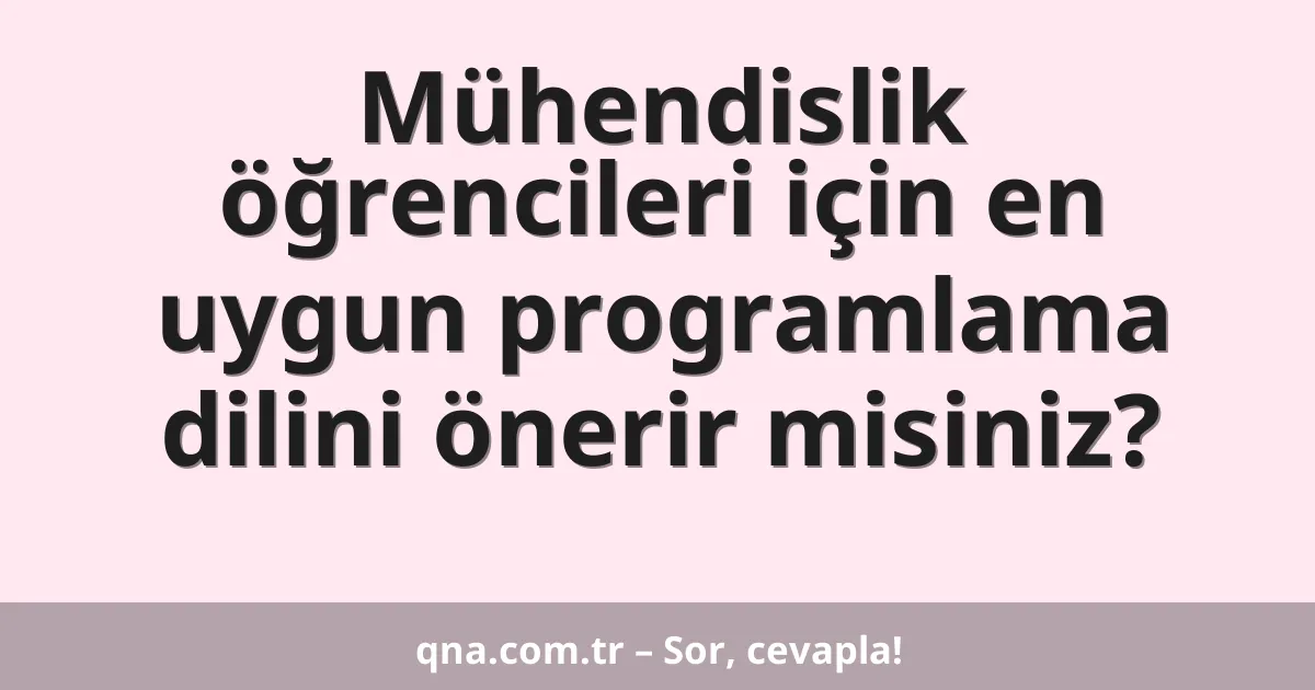 Mühendislik öğrencileri için en uygun programlama dilini önerir misiniz?