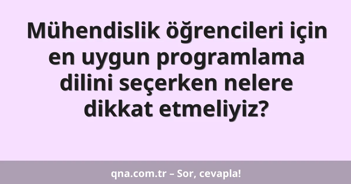 Mühendislik öğrencileri için en uygun programlama dilini seçerken nelere dikkat etmeliyiz?