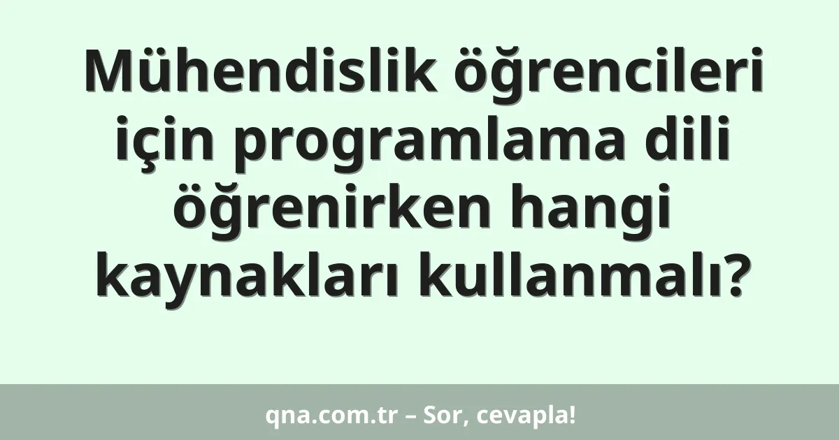 Mühendislik öğrencileri için programlama dili öğrenirken hangi kaynakları kullanmalı?