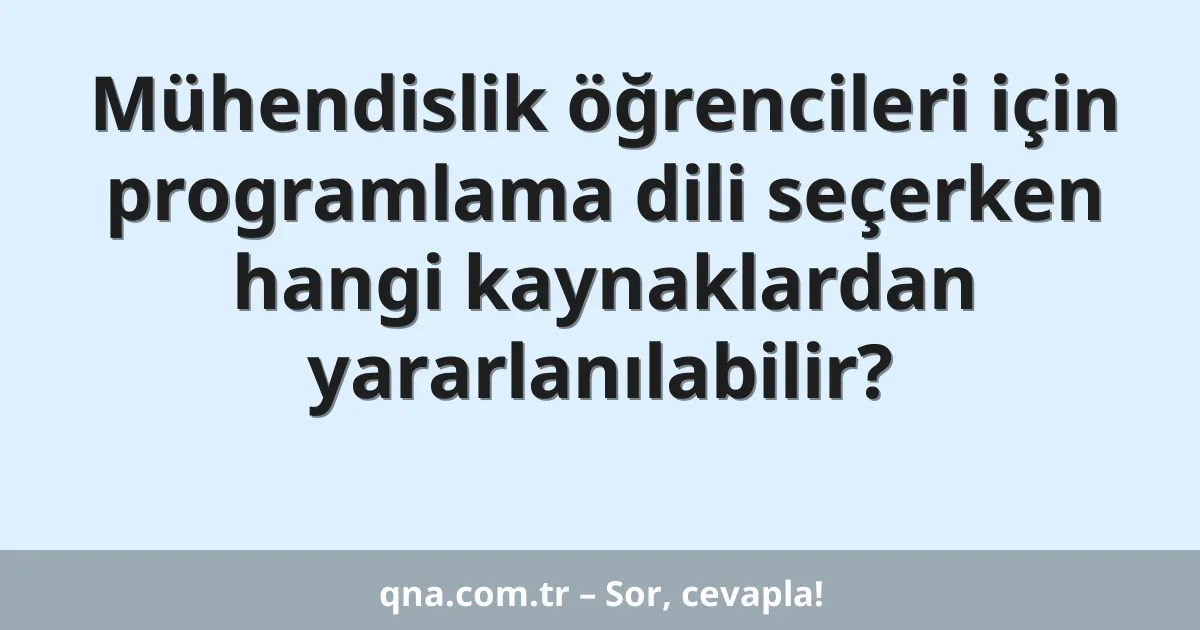Mühendislik öğrencileri için programlama dili seçerken hangi kaynaklardan yararlanılabilir?