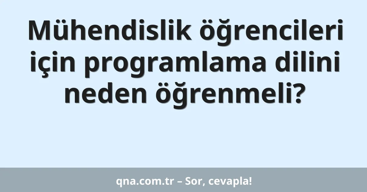 Mühendislik öğrencileri için programlama dilini neden öğrenmeli?