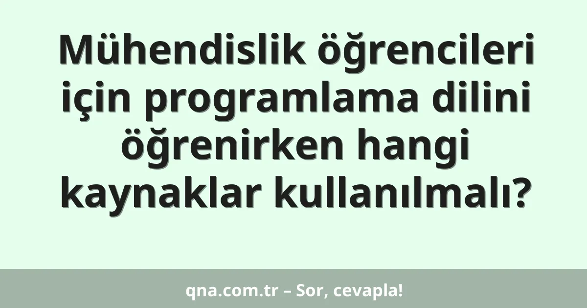 Mühendislik öğrencileri için programlama dilini öğrenirken hangi kaynaklar kullanılmalı?