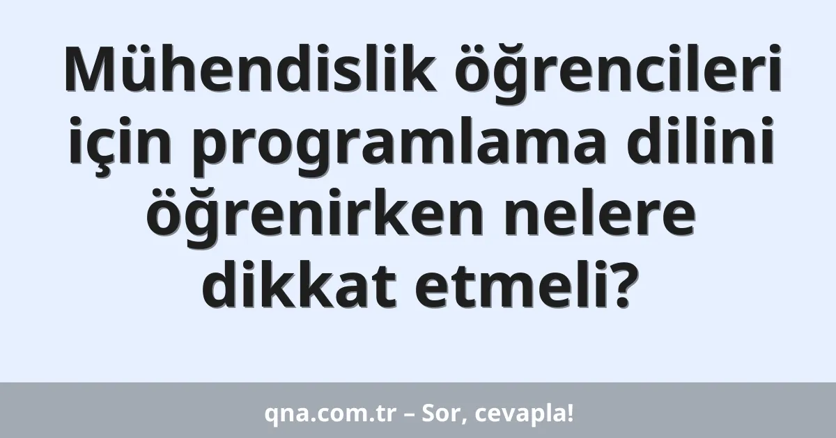 Mühendislik öğrencileri için programlama dilini öğrenirken nelere dikkat etmeli?