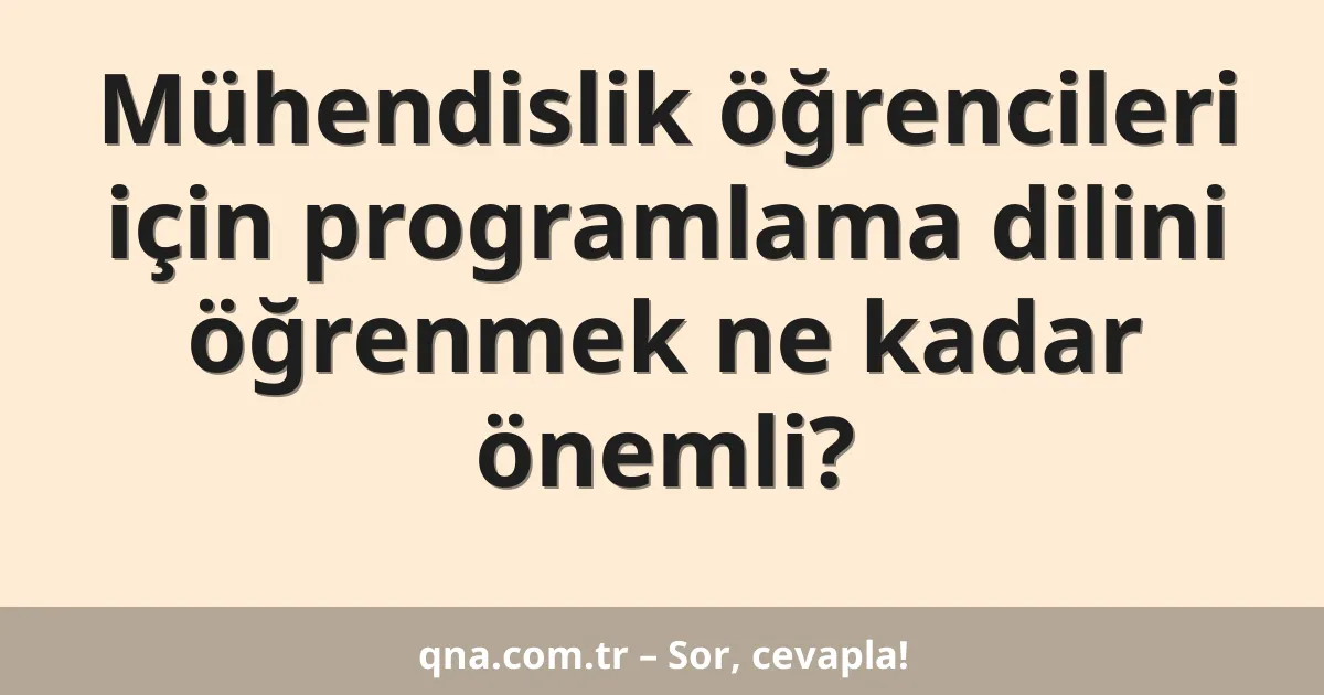 Mühendislik öğrencileri için programlama dilini öğrenmek ne kadar önemli?
