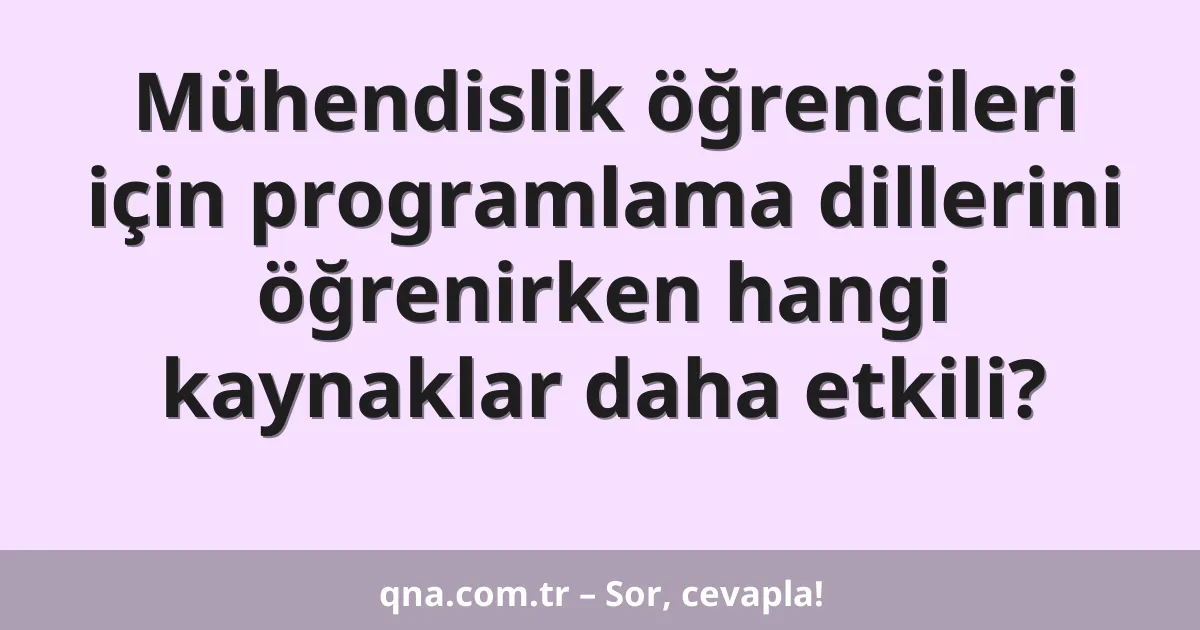 Mühendislik öğrencileri için programlama dillerini öğrenirken hangi kaynaklar daha etkili?