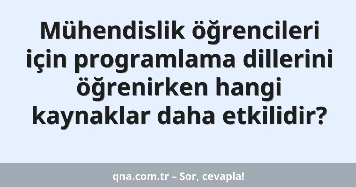 Mühendislik öğrencileri için programlama dillerini öğrenirken hangi kaynaklar daha etkilidir?