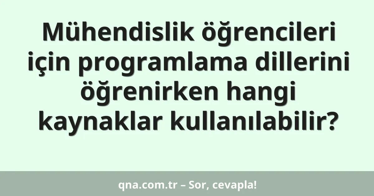 Mühendislik öğrencileri için programlama dillerini öğrenirken hangi kaynaklar kullanılabilir?