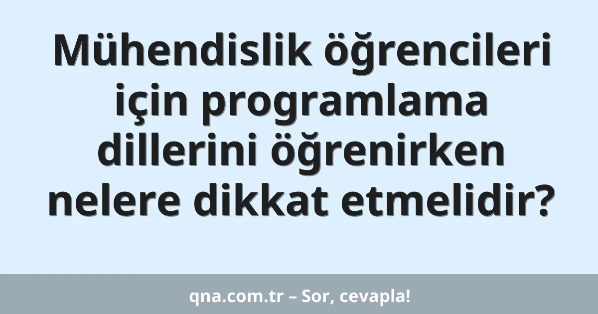 Mühendislik öğrencileri için programlama dillerini öğrenirken nelere dikkat etmelidir?