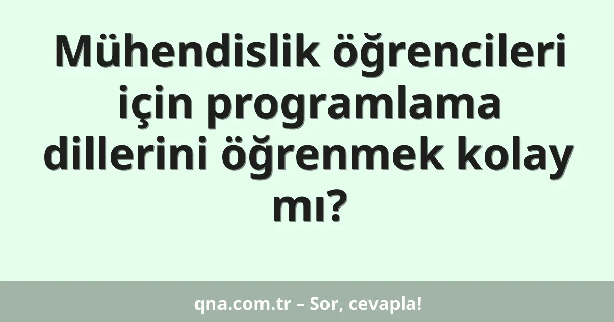 Mühendislik öğrencileri için programlama dillerini öğrenmek kolay mı?