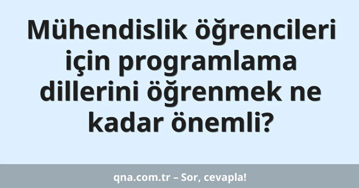 Mühendislik öğrencileri için programlama dillerini öğrenmek ne kadar önemli?