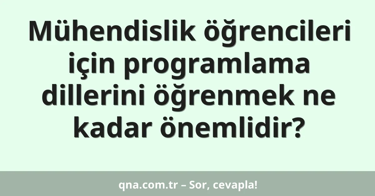 Mühendislik öğrencileri için programlama dillerini öğrenmek ne kadar önemlidir?