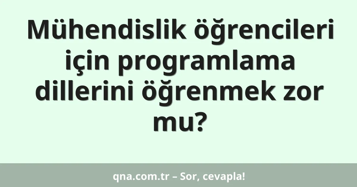 Mühendislik öğrencileri için programlama dillerini öğrenmek zor mu?