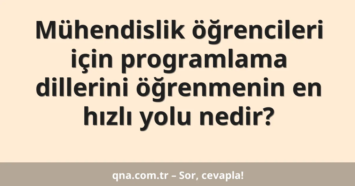 Mühendislik öğrencileri için programlama dillerini öğrenmenin en hızlı yolu nedir?
