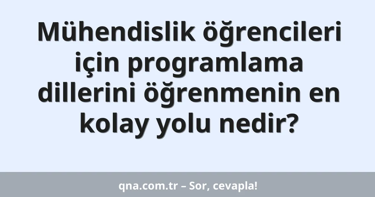 Mühendislik öğrencileri için programlama dillerini öğrenmenin en kolay yolu nedir?