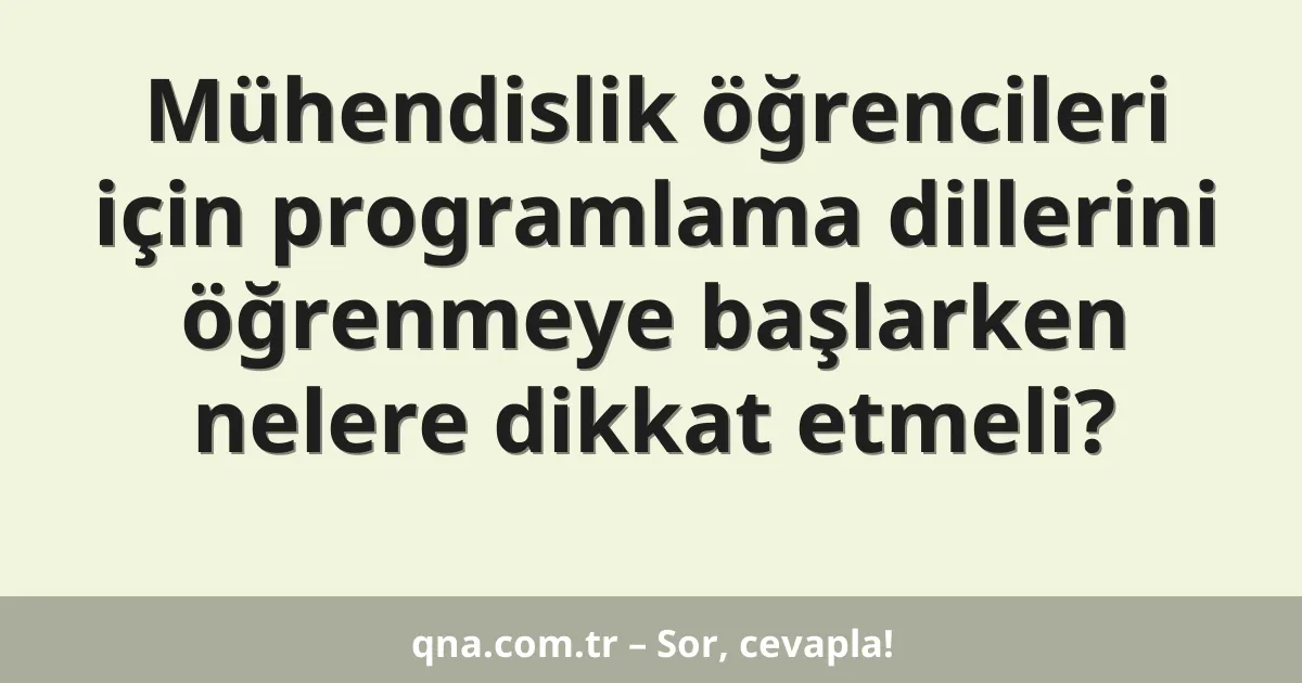 Mühendislik öğrencileri için programlama dillerini öğrenmeye başlarken nelere dikkat etmeli?