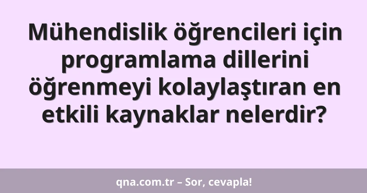 Mühendislik öğrencileri için programlama dillerini öğrenmeyi kolaylaştıran en etkili kaynaklar nelerdir?