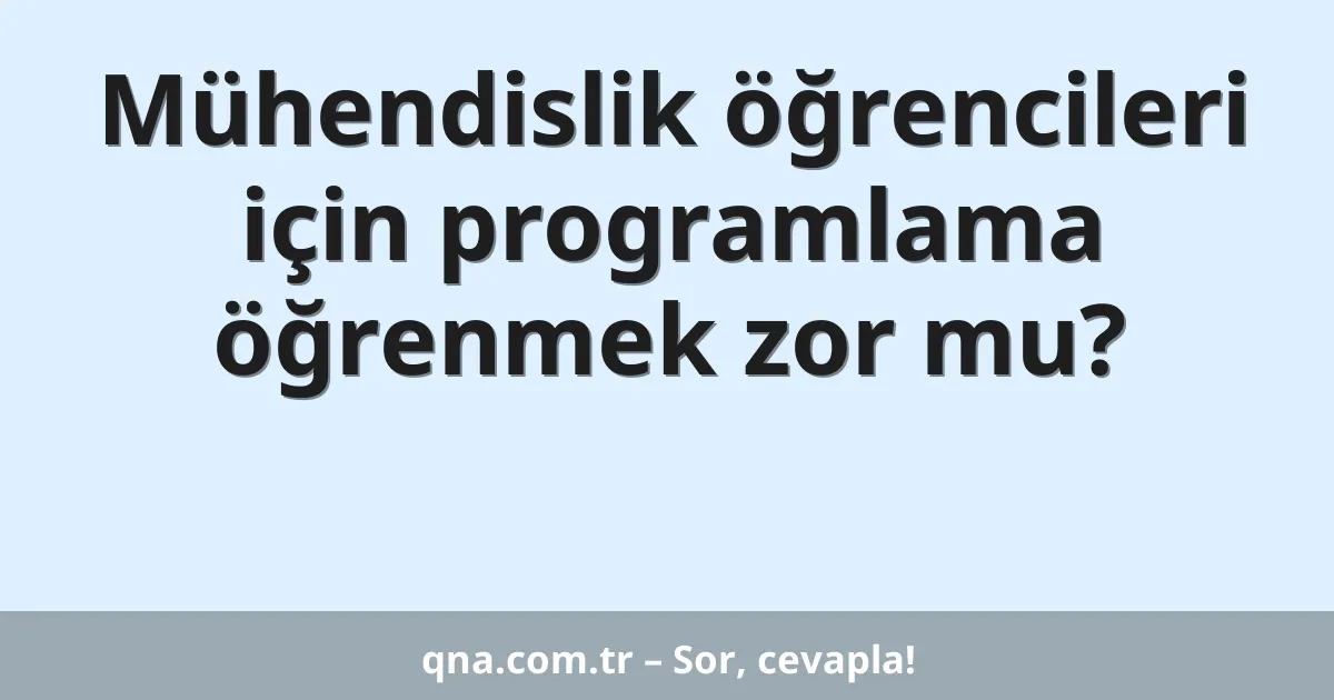 Mühendislik öğrencileri için programlama öğrenmek zor mu?