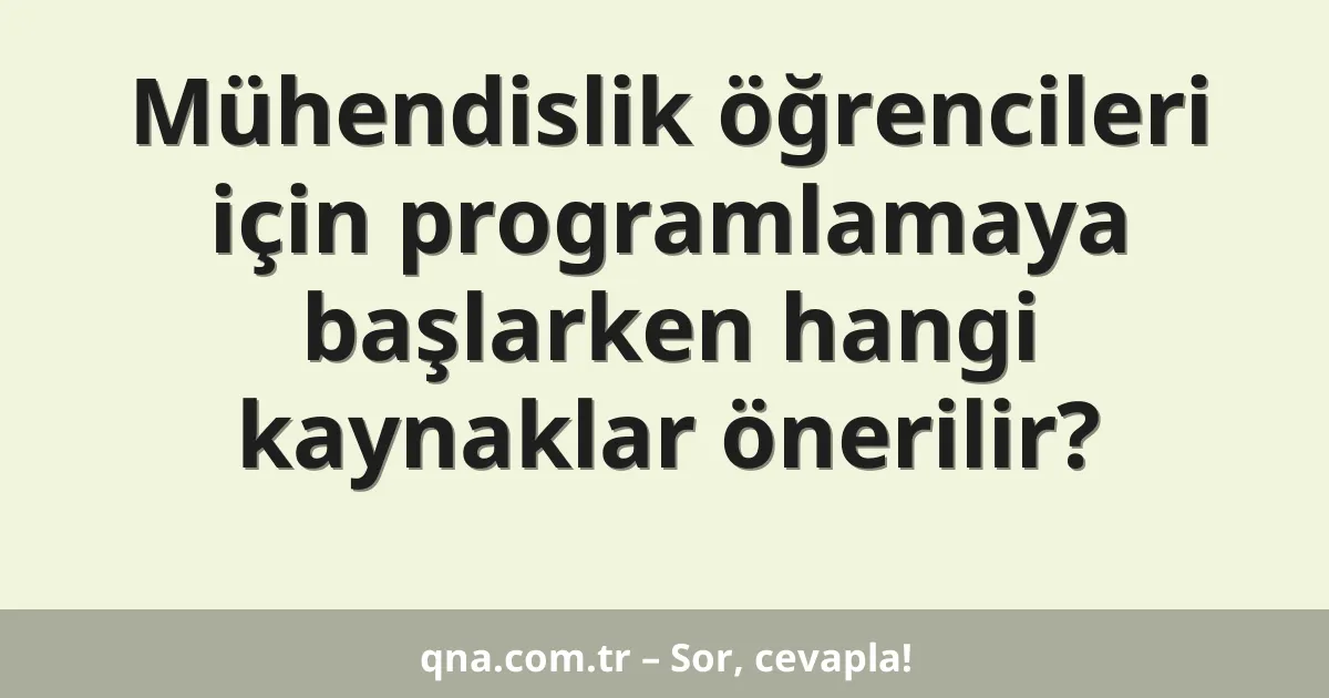 Mühendislik öğrencileri için programlamaya başlarken hangi kaynaklar önerilir?