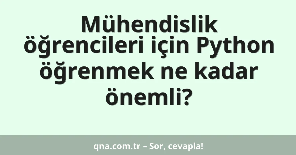 Mühendislik öğrencileri için Python öğrenmek ne kadar önemli?