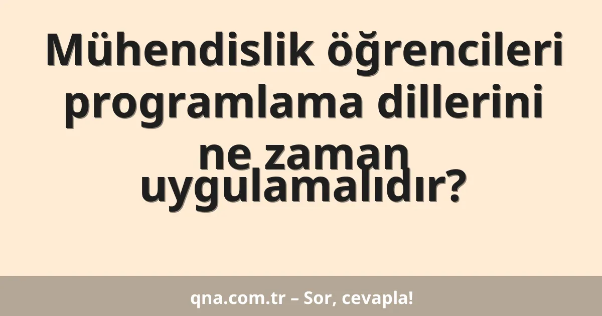 Mühendislik öğrencileri programlama dillerini ne zaman uygulamalıdır?