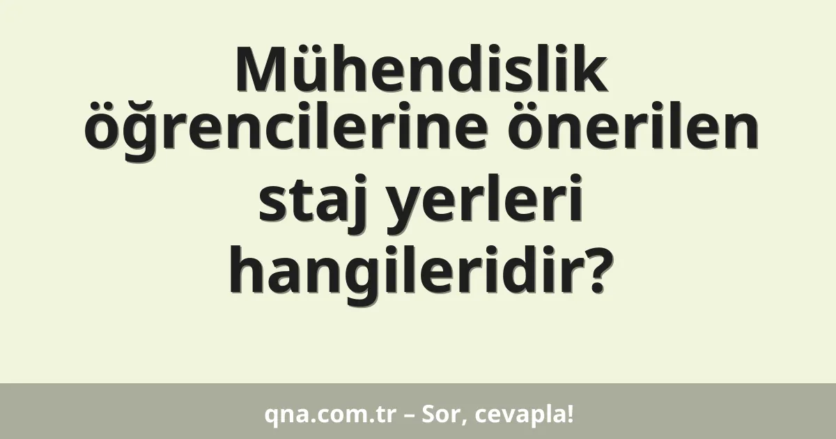 Mühendislik öğrencilerine önerilen staj yerleri hangileridir?