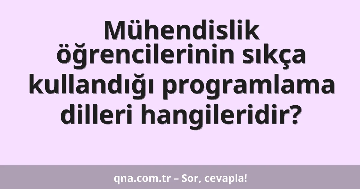 Mühendislik öğrencilerinin sıkça kullandığı programlama dilleri hangileridir?