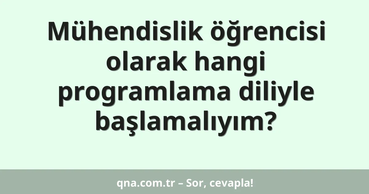 Mühendislik öğrencisi olarak hangi programlama diliyle başlamalıyım?