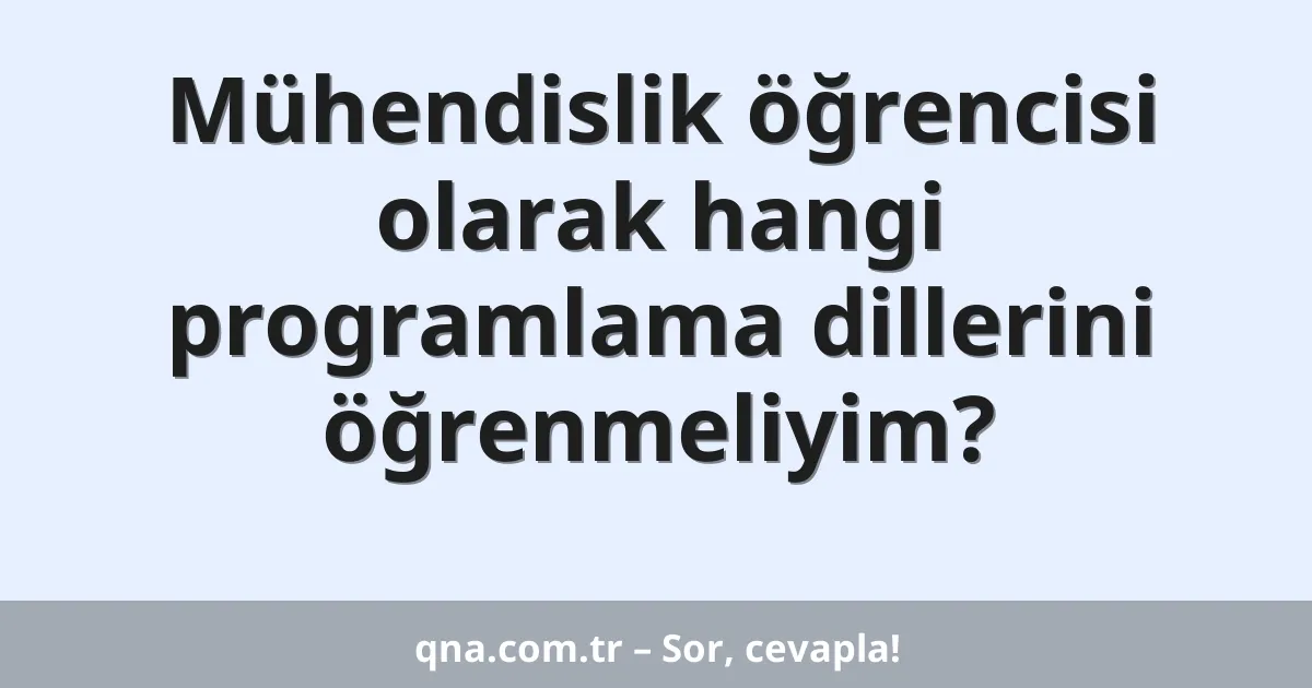 Mühendislik öğrencisi olarak hangi programlama dillerini öğrenmeliyim?