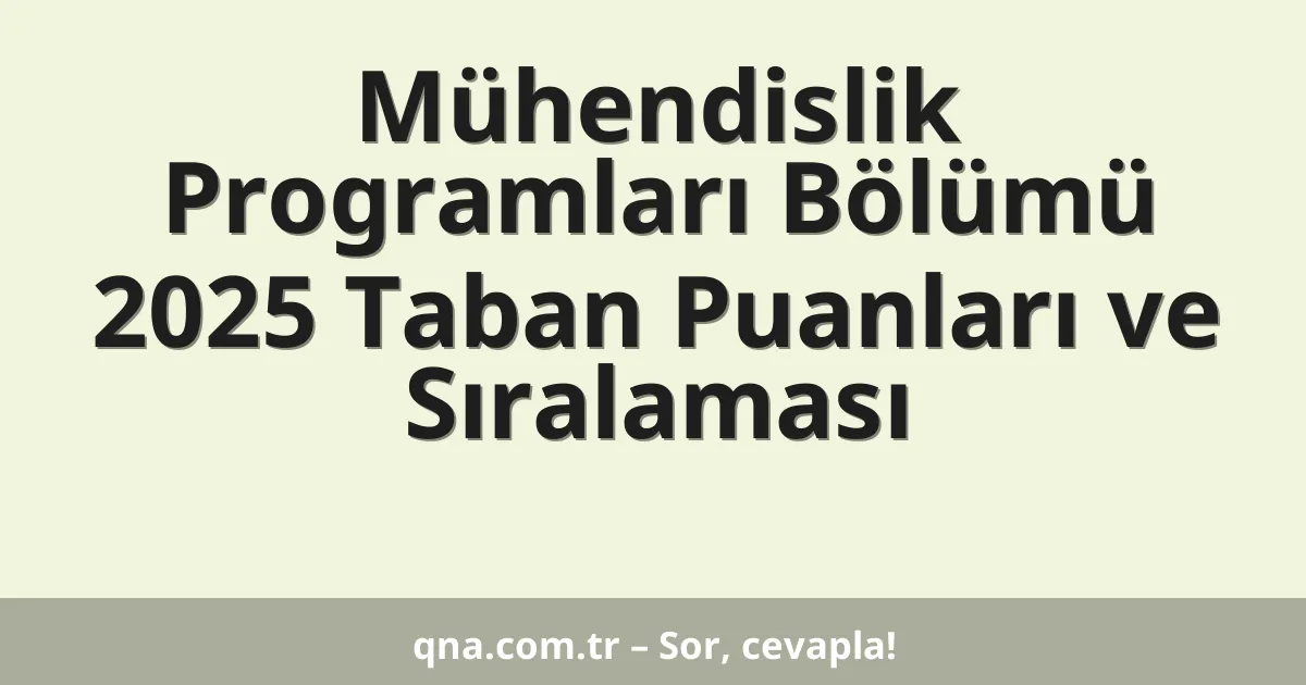 Mühendislik Programları Bölümü 2025 Taban Puanları ve Sıralaması