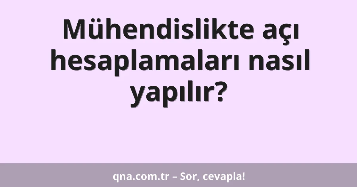 Mühendislikte açı hesaplamaları nasıl yapılır?