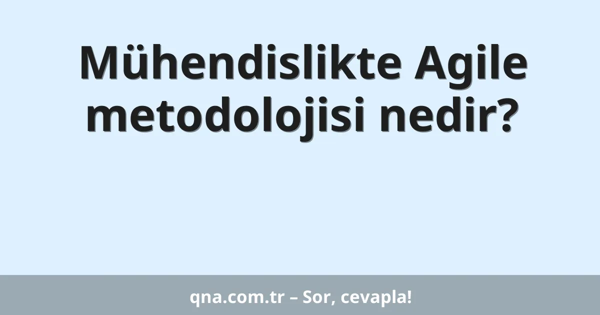 Mühendislikte Agile metodolojisi nedir?