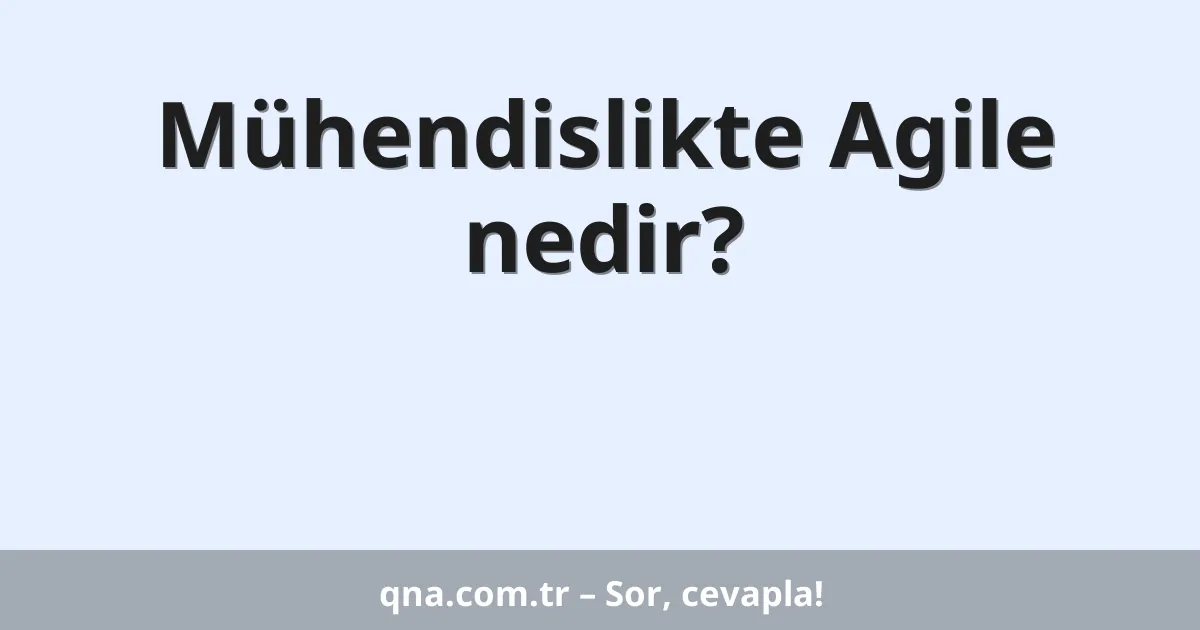 Mühendislikte Agile nedir?