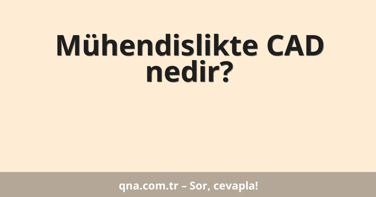 Mühendislikte CAD nedir?