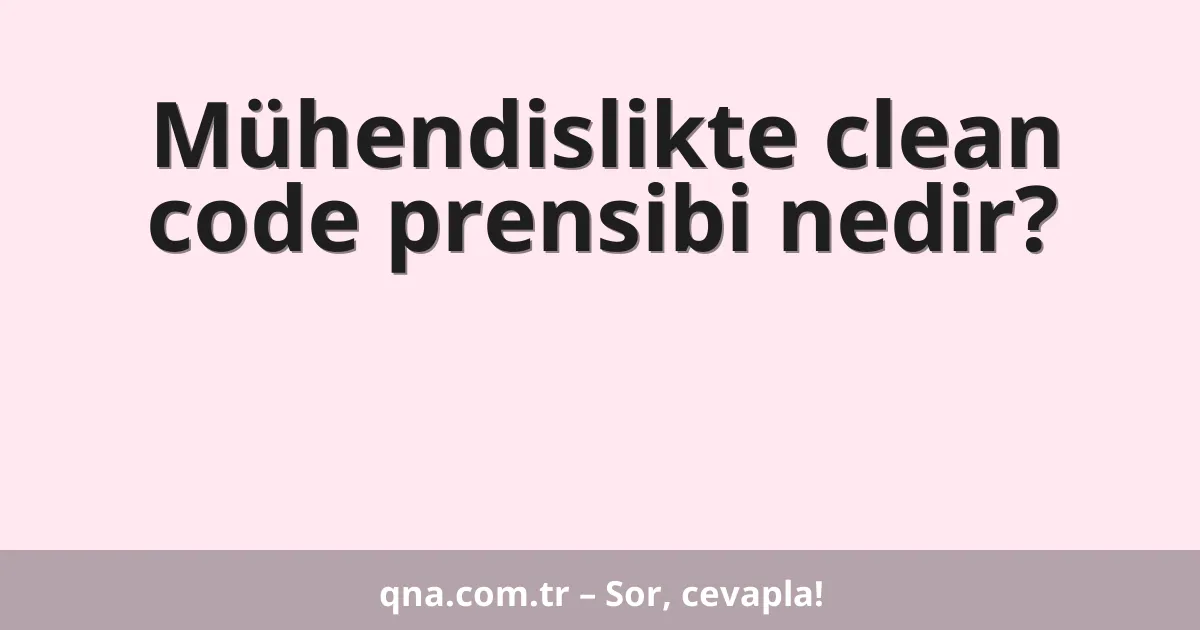 Mühendislikte clean code prensibi nedir?