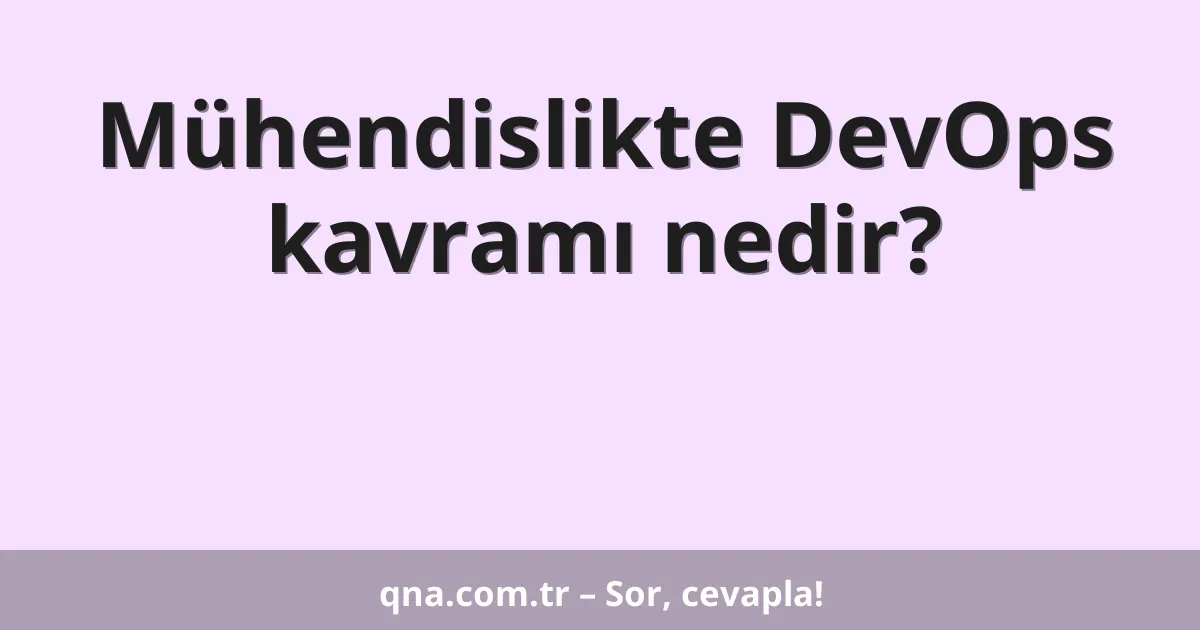 Mühendislikte DevOps kavramı nedir?