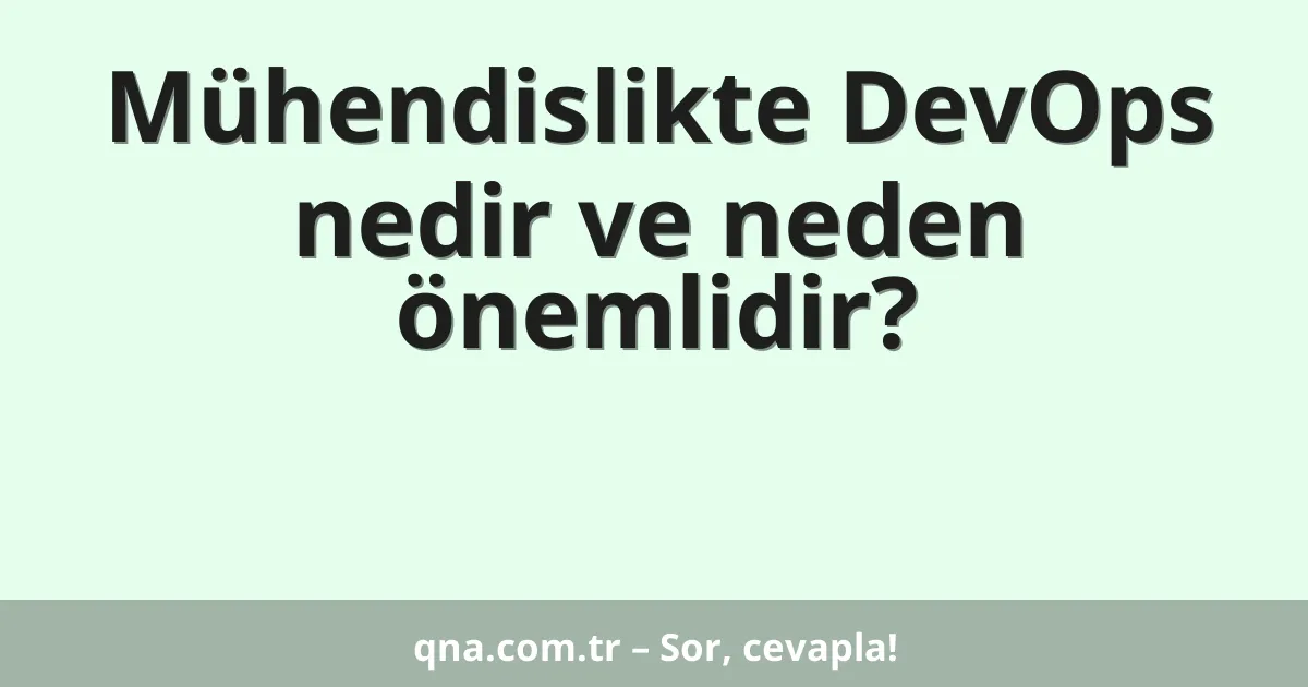 Mühendislikte DevOps nedir ve neden önemlidir?