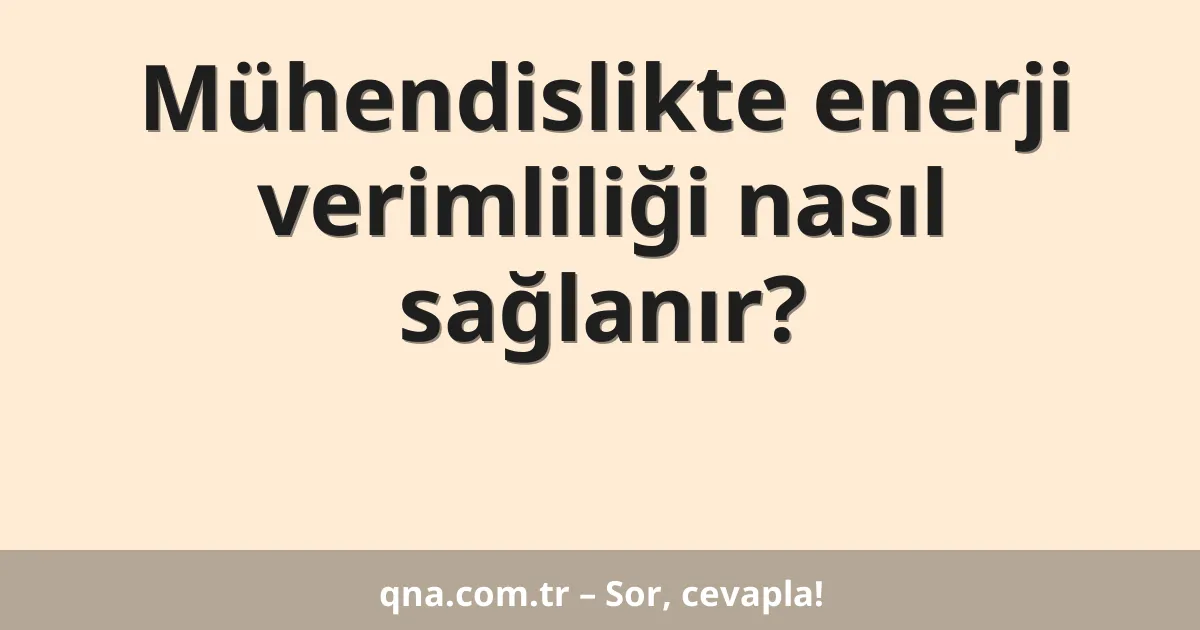 Mühendislikte enerji verimliliği nasıl sağlanır?