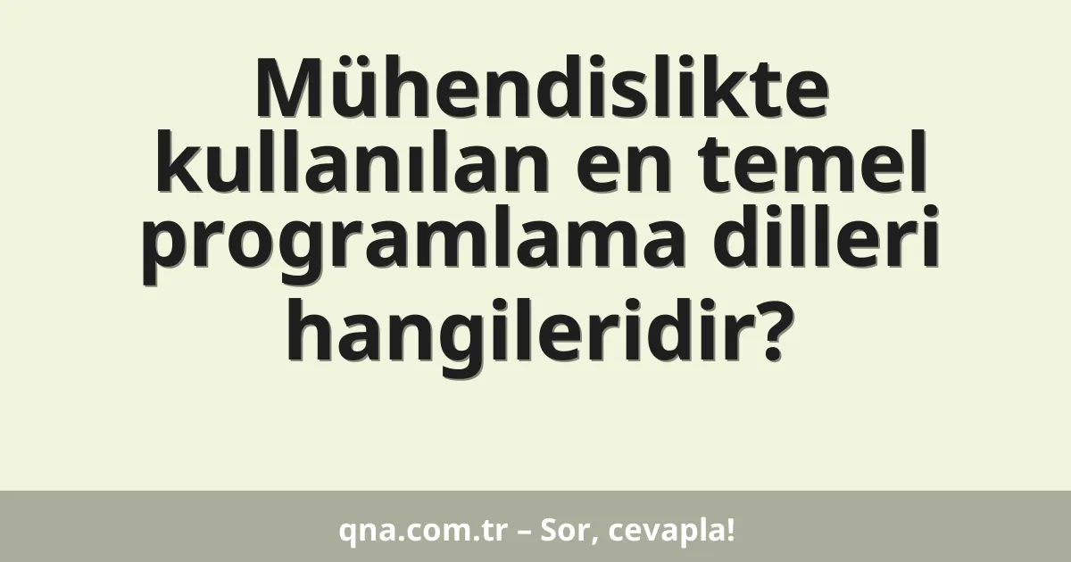 Mühendislikte kullanılan en temel programlama dilleri hangileridir?