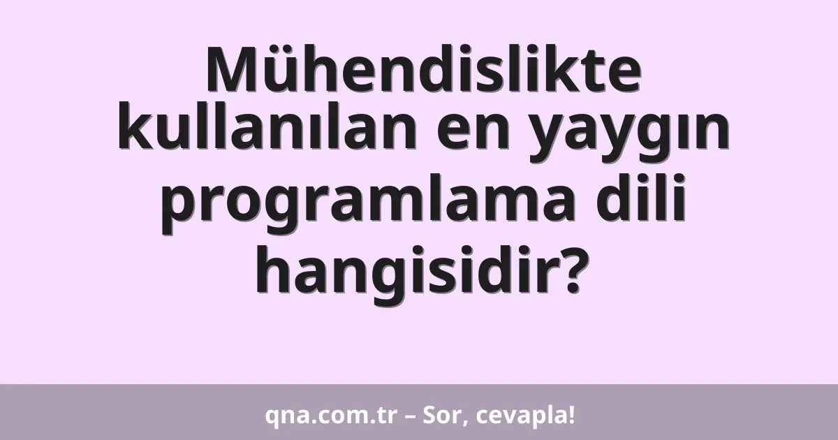 Mühendislikte kullanılan en yaygın programlama dili hangisidir?