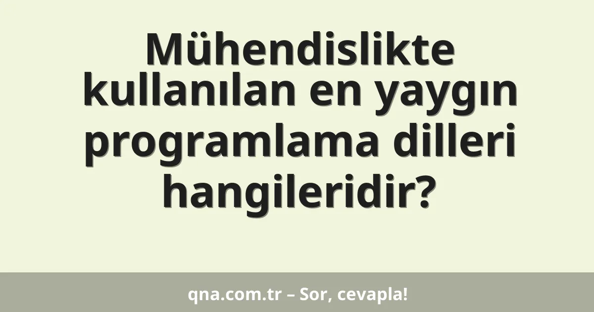 Mühendislikte kullanılan en yaygın programlama dilleri hangileridir?