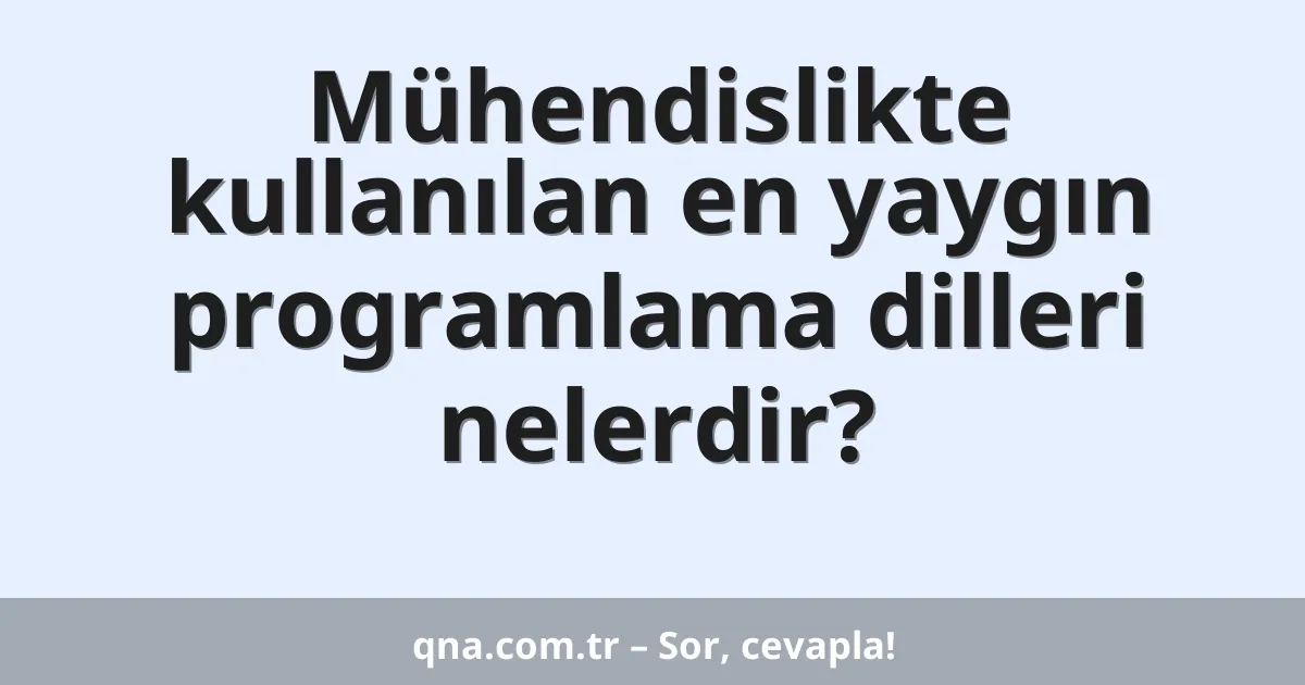 Mühendislikte kullanılan en yaygın programlama dilleri nelerdir?
