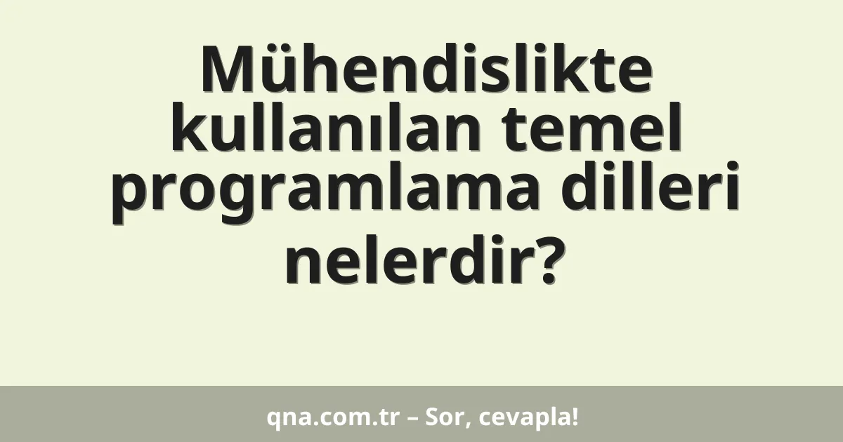 Mühendislikte kullanılan temel programlama dilleri nelerdir?