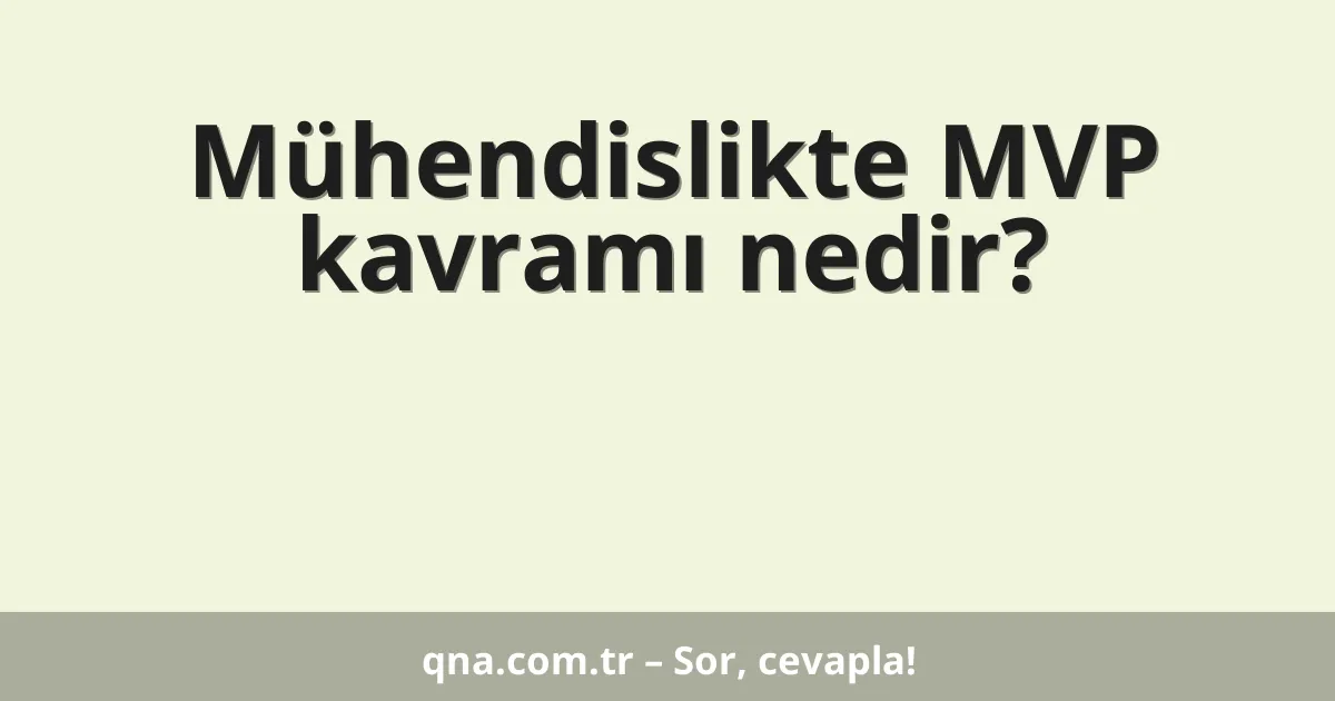 Mühendislikte MVP kavramı nedir?