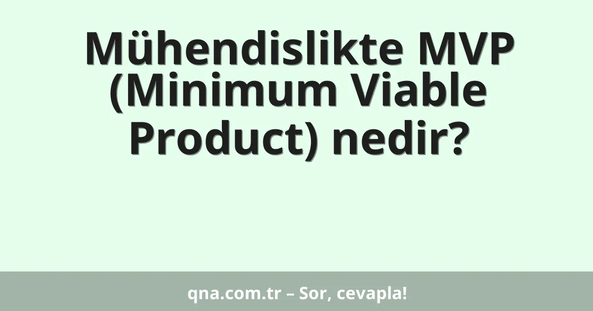Mühendislikte MVP (Minimum Viable Product) nedir?