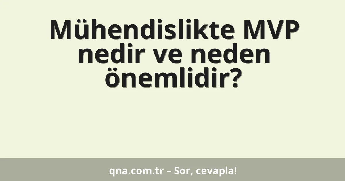 Mühendislikte MVP nedir ve neden önemlidir?